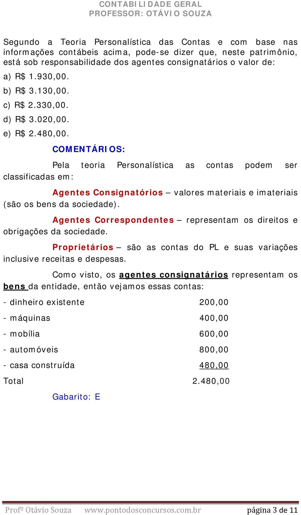 Pela teoria Personalística as contas podem ser classificadas em: Agentes Consignatórios valores materiais e imateriais (são os bens da sociedade).