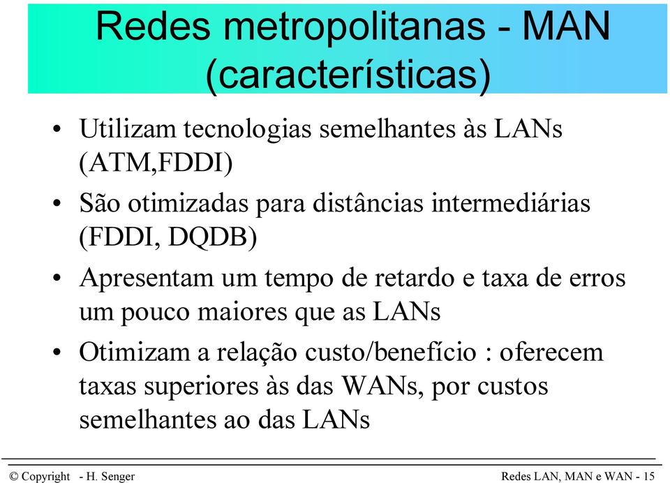 de retardo e taxa de erros um pouco maiores que as LANs Otimizam a relação custo/benefício