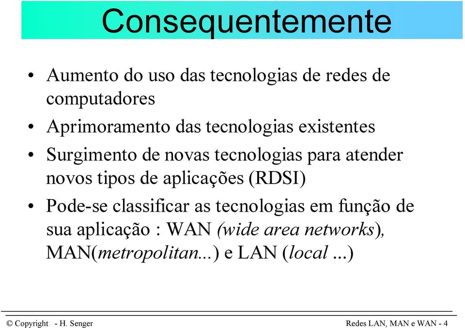 novos tipos de aplicações (RDSI) Pode-se classificar as tecnologias em função de sua