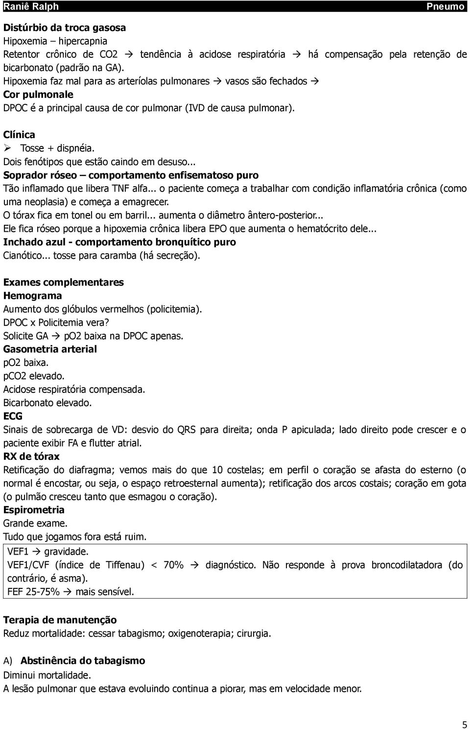 Dois fenótipos que estão caindo em desuso... Soprador róseo comportamento enfisematoso puro Tão inflamado que libera TNF alfa.