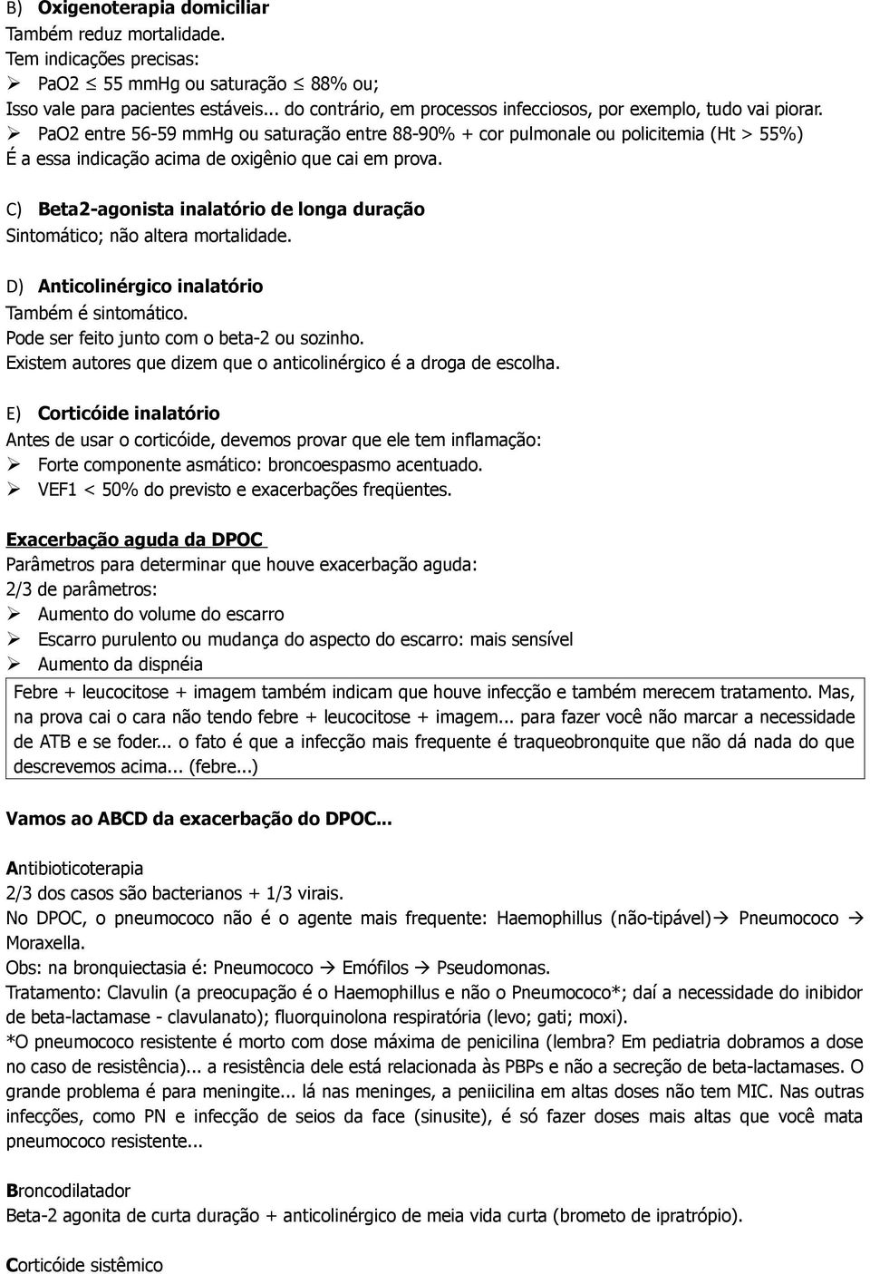 PaO2 entre 56-59 mmhg ou saturação entre 88-90% + cor pulmonale ou policitemia (Ht > 55%) É a essa indicação acima de oxigênio que cai em prova.