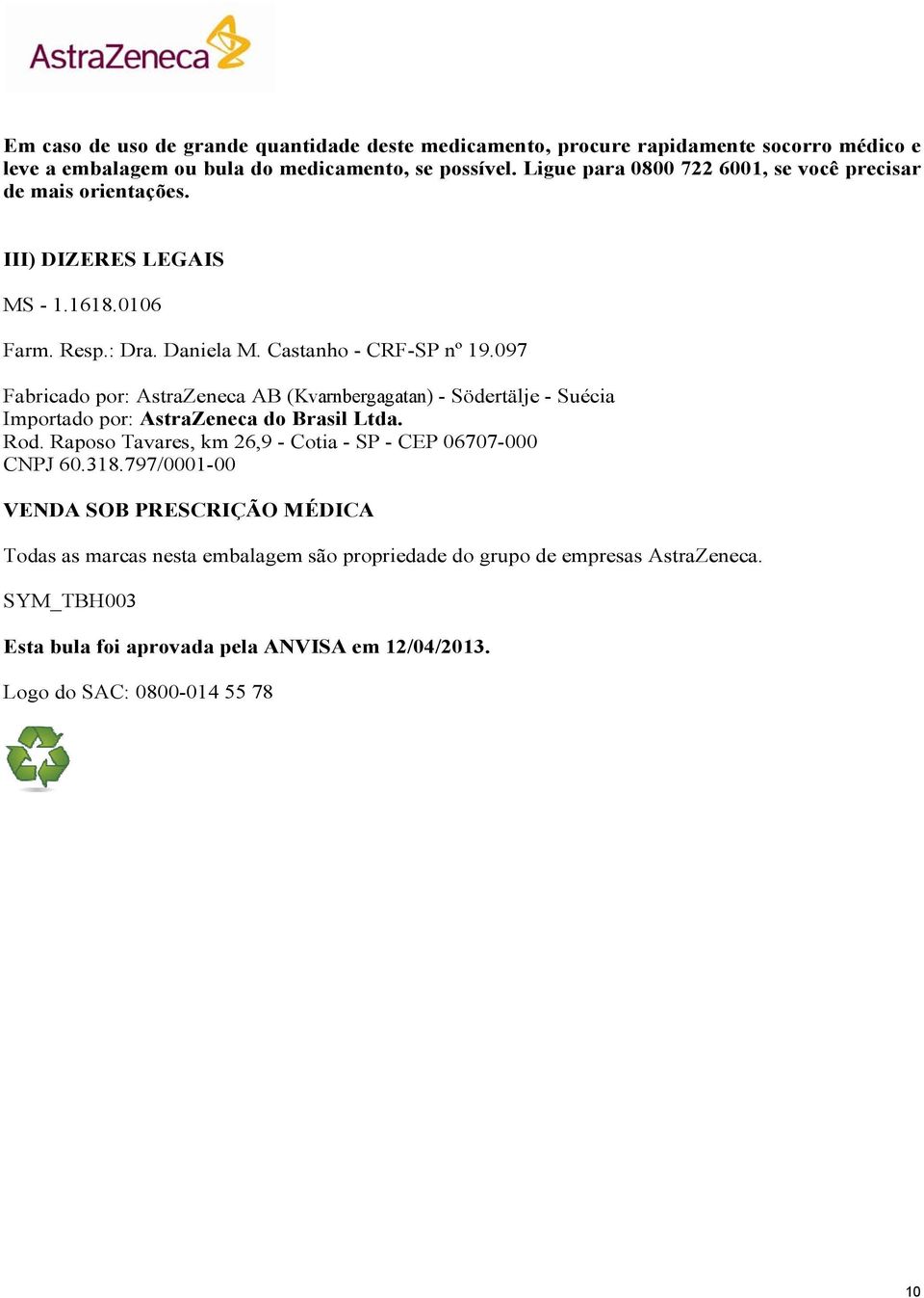 097 Fabricado por: AstraZeneca AB (Kvarnbergagatan) - Södertälje - Suécia Importado por: AstraZeneca do Brasil Ltda. Rod.