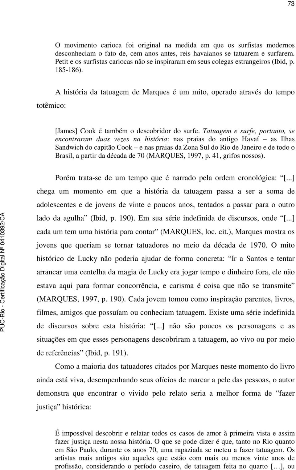 totêmico: A história da tatuagem de Marques é um mito, operado através do tempo [James] Cook é também o descobridor do surfe.