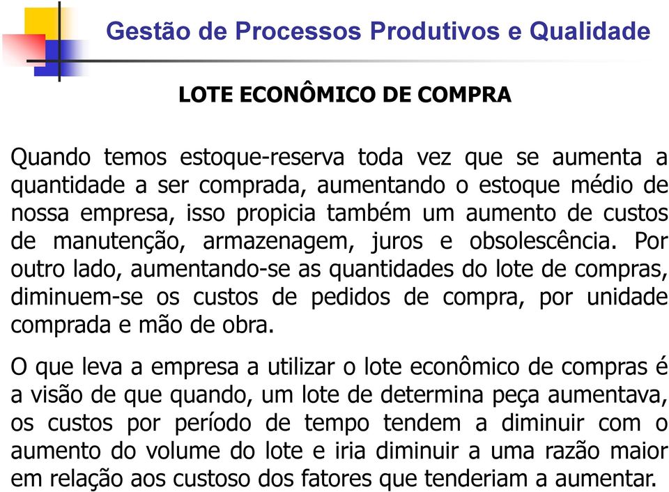 Por outro lado, aumentando-se as quantidades do lote de compras, diminuem-se os custos de pedidos de compra, por unidade comprada e mão de obra.