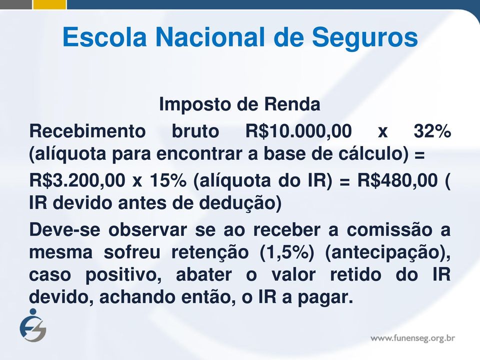 200,00 x 15% (alíquota do IR) = R$480,00 ( IR devido antes de dedução) Deve-se