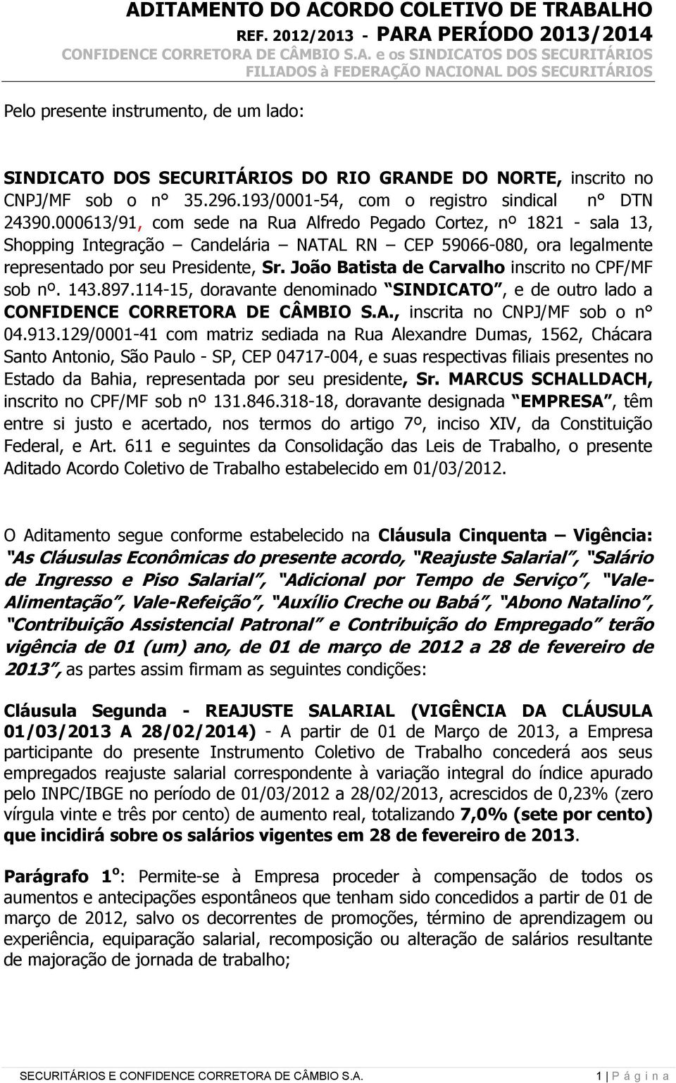João Batista de Carvalho inscrito no CPF/MF sob nº. 143.897.114-15, doravante denominado SINDICATO, e de outro lado a CONFIDENCE CORRETORA DE CÂMBIO S.A., inscrita no CNPJ/MF sob o n 04.913.
