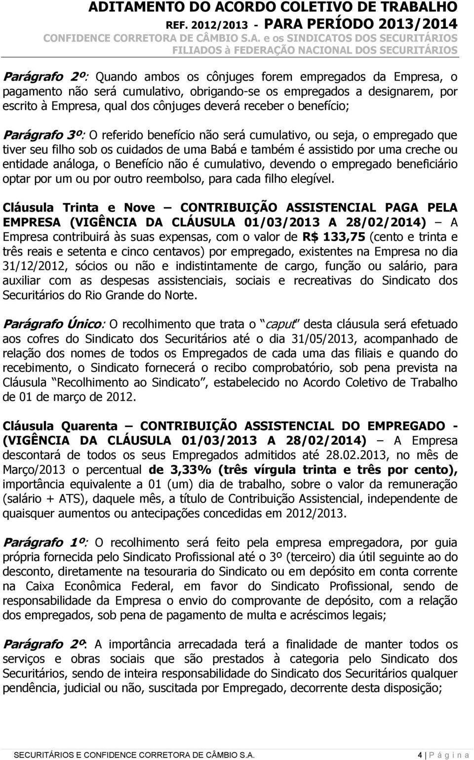 Benefício não é cumulativo, devendo o empregado beneficiário optar por um ou por outro reembolso, para cada filho elegível.