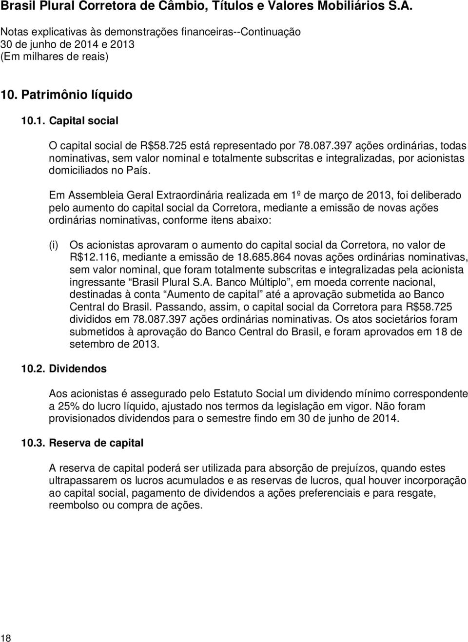 Em Assembleia Geral Extraordinária realizada em 1º de março de 2013, foi deliberado pelo aumento do capital social da Corretora, mediante a emissão de novas ações ordinárias nominativas, conforme