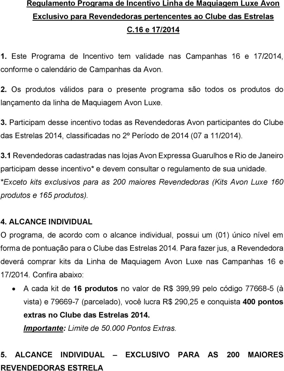 Os produtos válidos para o presente programa são todos os produtos do lançamento da linha de Maquiagem Avon Luxe. 3.