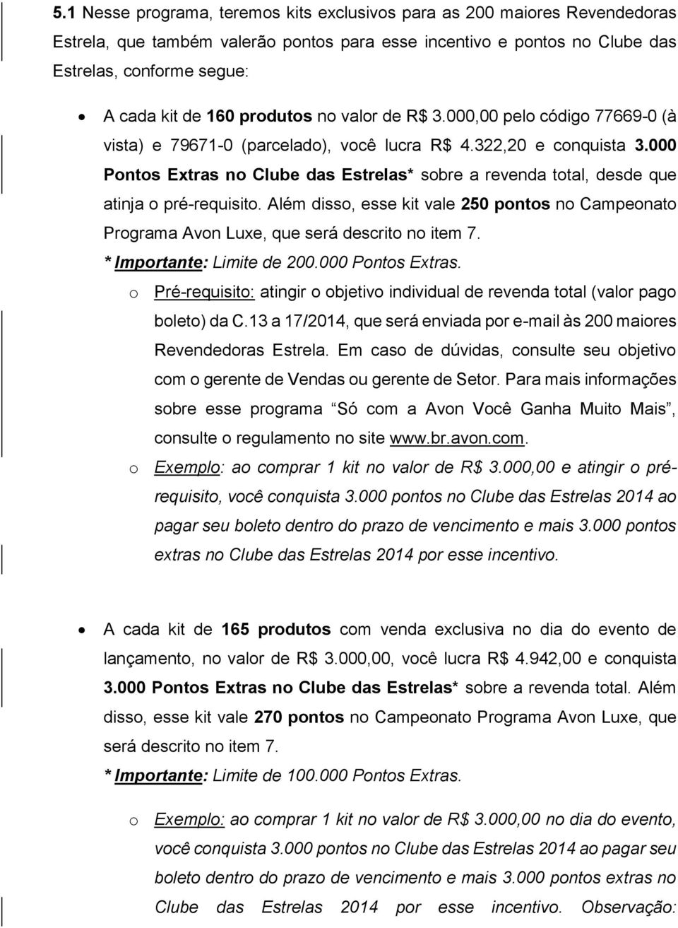 000 Pontos Extras no Clube das Estrelas* sobre a revenda total, desde que atinja o pré-requisito. Além disso, esse kit vale 250 pontos no Campeonato Programa Avon Luxe, que será descrito no item 7.