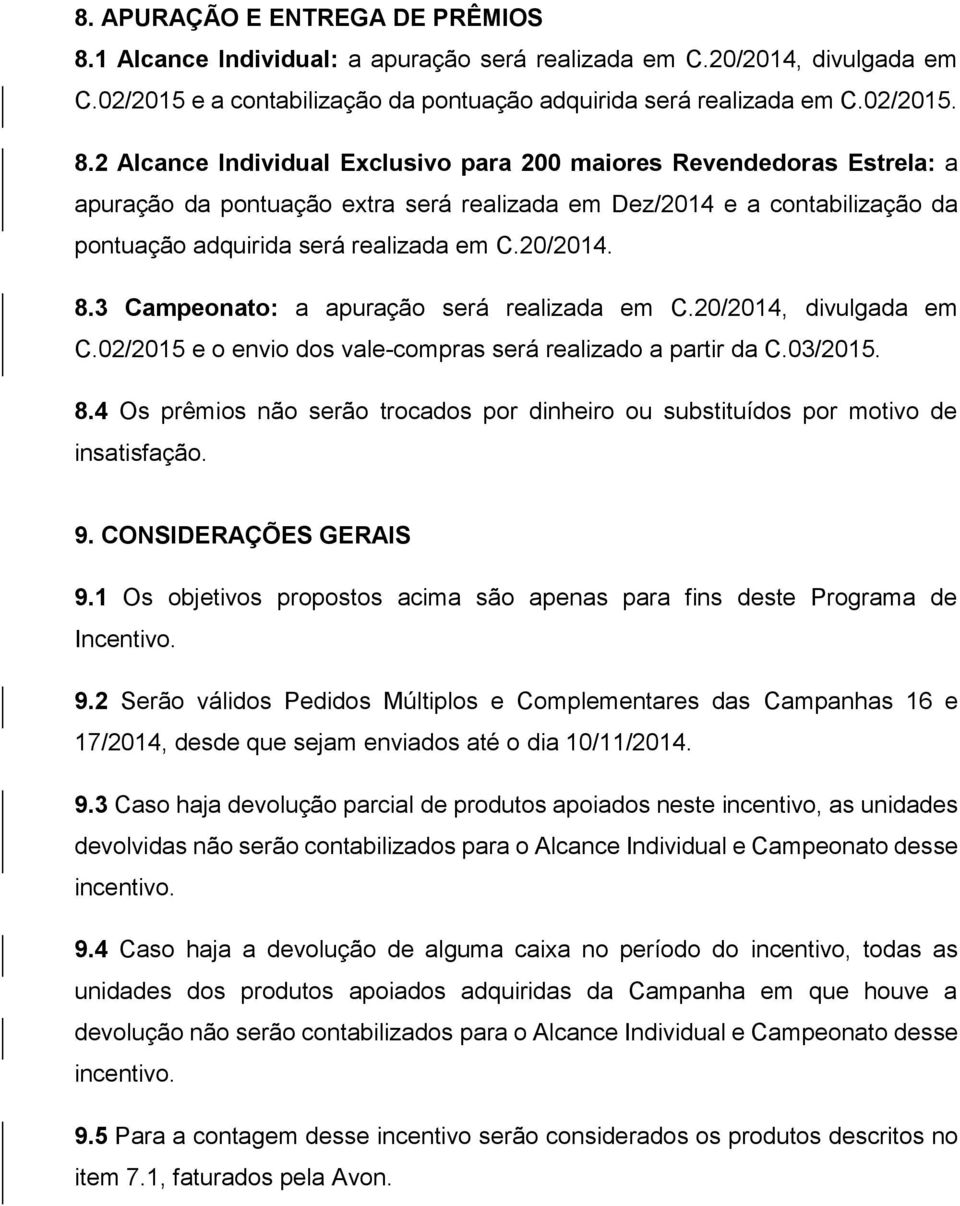 2 Alcance Individual Exclusivo para 200 maiores Revendedoras Estrela: a apuração da pontuação extra será realizada em Dez/2014 e a contabilização da pontuação adquirida será realizada em C.20/2014. 8.