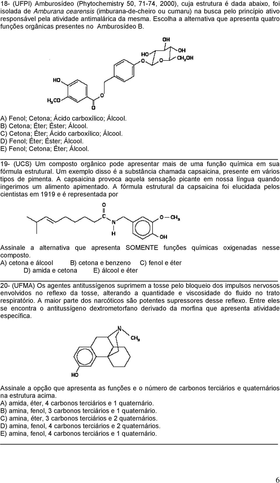 C) Cetona; Éter; Ácido carboxílico; Álcool. D) Fenol; Éter; Éster; Álcool. E) Fenol; Cetona; Éter; Álcool.