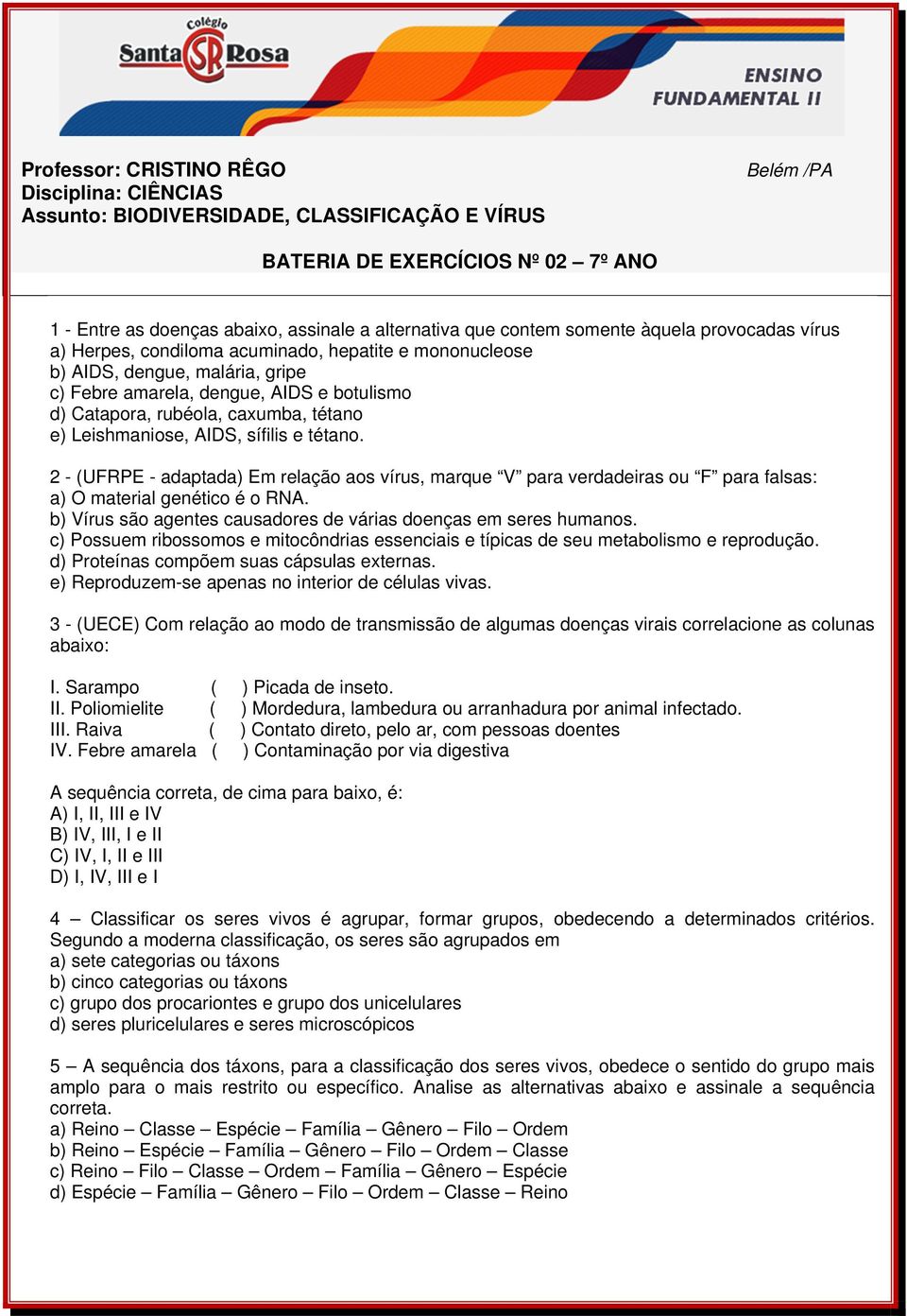 caxumba, tétano e) Leishmaniose, AIDS, sífilis e tétano. 2 - (UFRPE - adaptada) Em relação aos vírus, marque V para verdadeiras ou F para falsas: a) O material genético é o RNA.