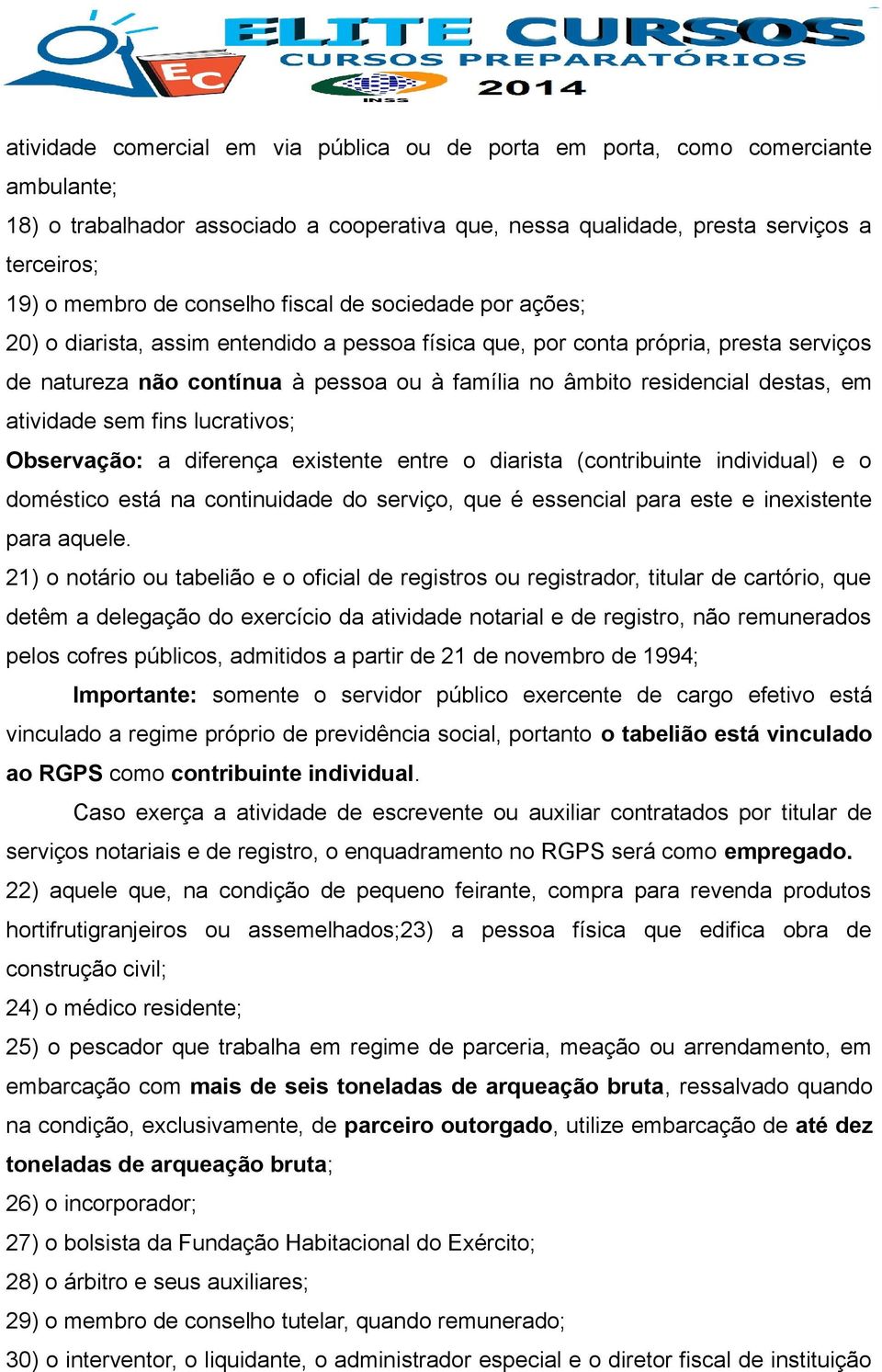 destas, em atividade sem fins lucrativos; Observação: a diferença existente entre o diarista (contribuinte individual) e o doméstico está na continuidade do serviço, que é essencial para este e