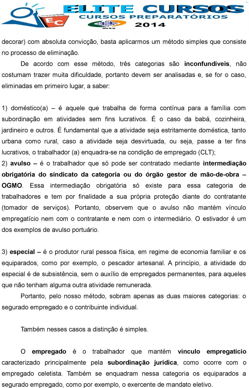 doméstico(a) é aquele que trabalha de forma contínua para a família com subordinação em atividades sem fins lucrativos. É o caso da babá, cozinheira, jardineiro e outros.