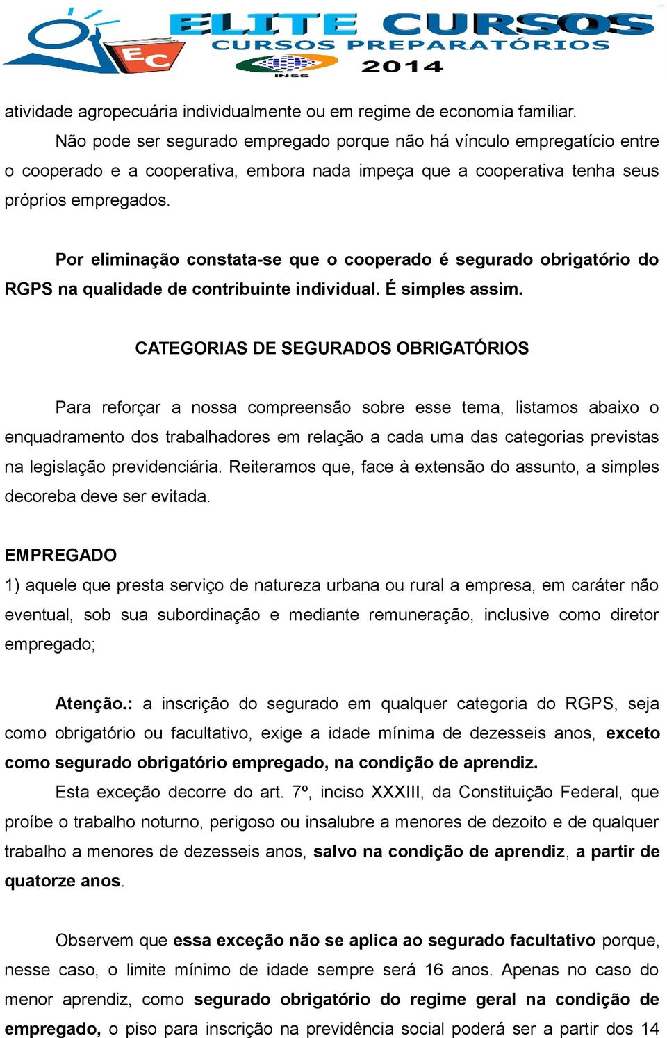 Por eliminação constata-se que o cooperado é segurado obrigatório do RGPS na qualidade de contribuinte individual. É simples assim.