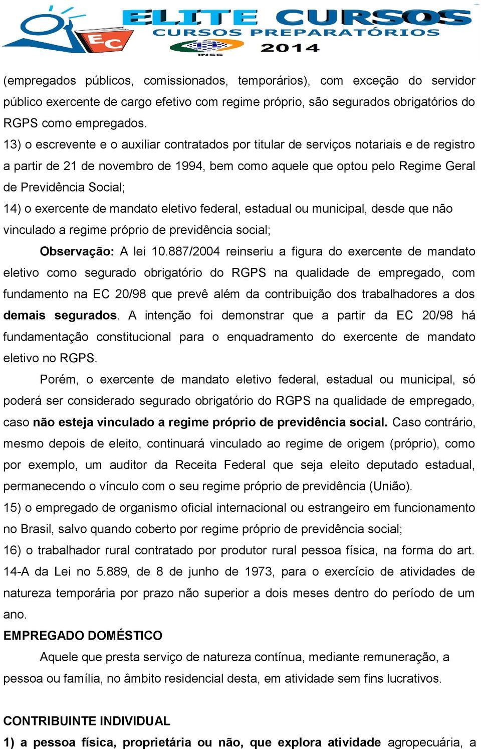 exercente de mandato eletivo federal, estadual ou municipal, desde que não vinculado a regime próprio de previdência social; Observação: A lei 10.