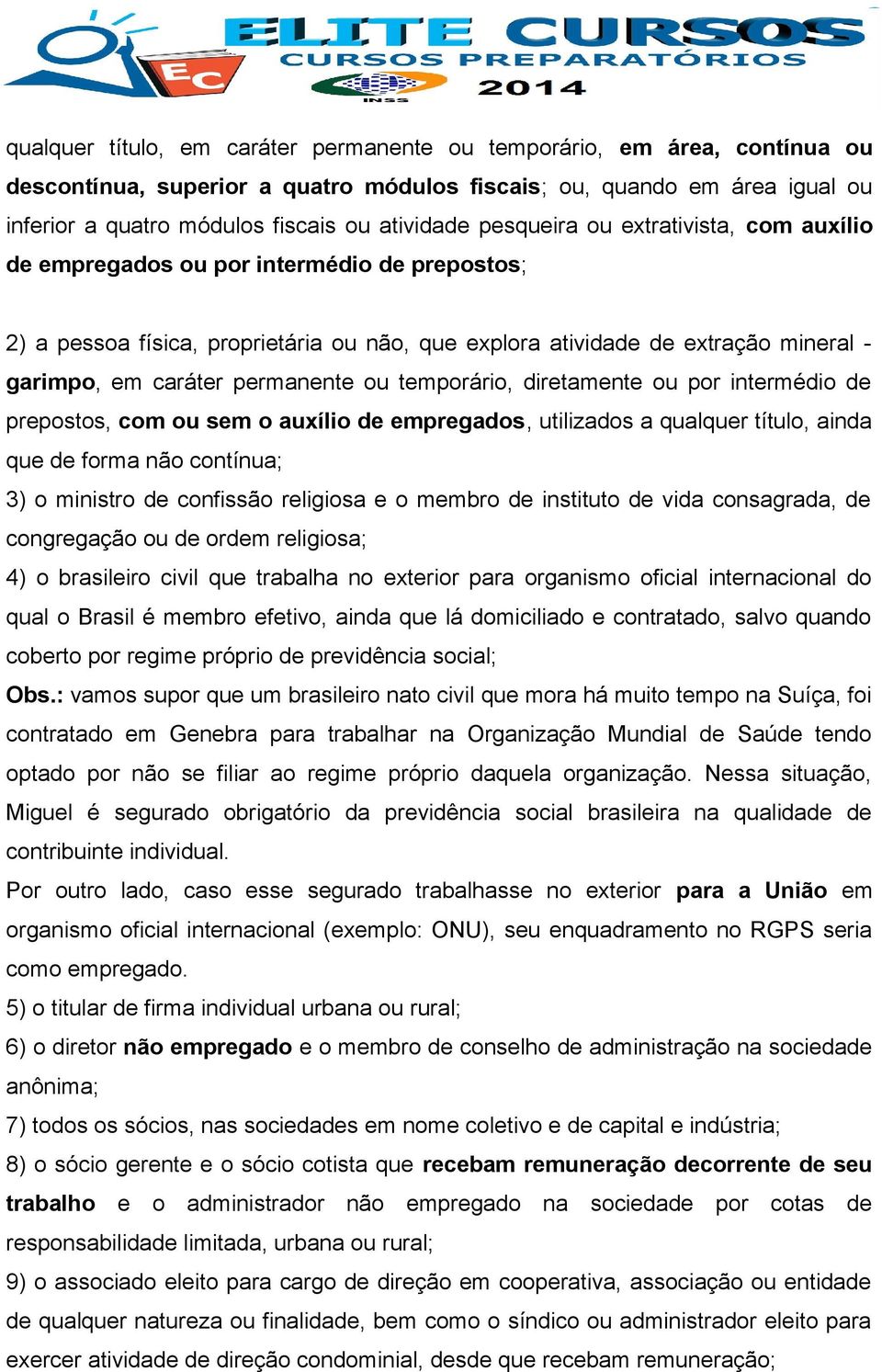 permanente ou temporário, diretamente ou por intermédio de prepostos, com ou sem o auxílio de empregados, utilizados a qualquer título, ainda que de forma não contínua; 3) o ministro de confissão