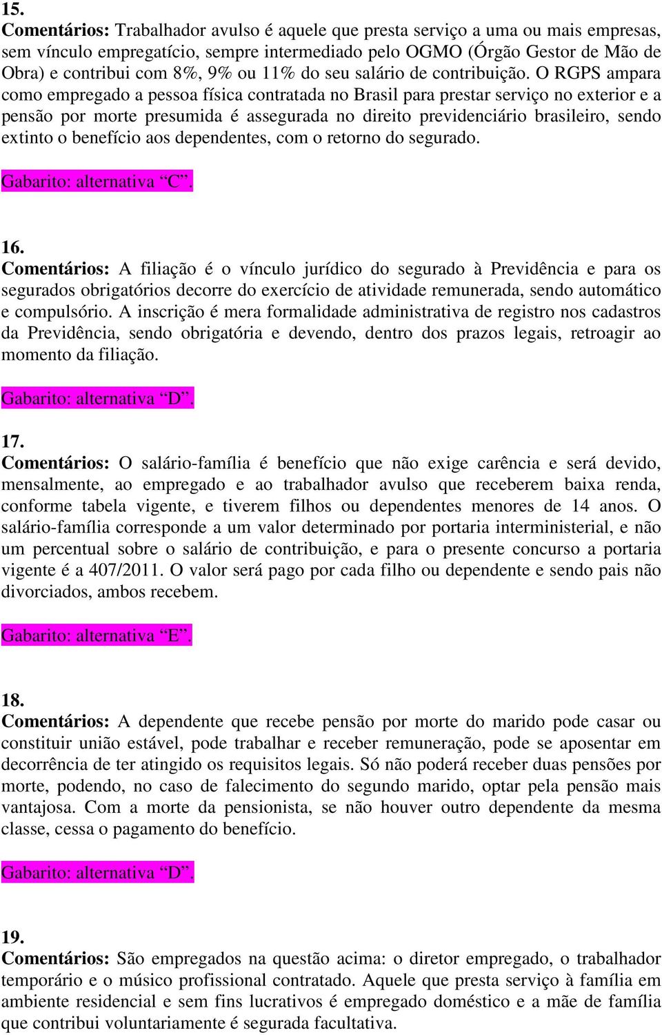 O RGPS ampara como empregado a pessoa física contratada no Brasil para prestar serviço no exterior e a pensão por morte presumida é assegurada no direito previdenciário brasileiro, sendo extinto o