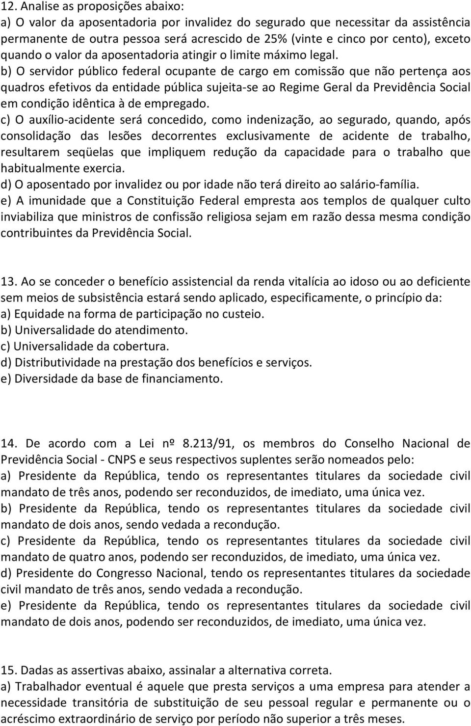 b) O servidor público federal ocupante de cargo em comissão que não pertença aos quadros efetivos da entidade pública sujeita-se ao Regime Geral da Previdência Social em condição idêntica à de