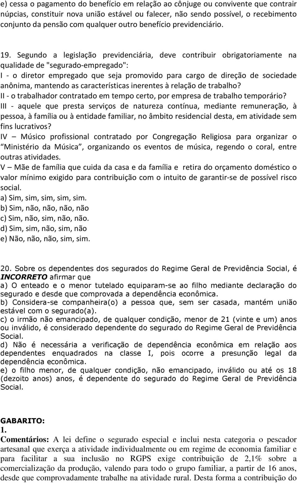 Segundo a legislação previdenciária, deve contribuir obrigatoriamente na qualidade de "segurado-empregado": I - o diretor empregado que seja promovido para cargo de direção de sociedade anônima,