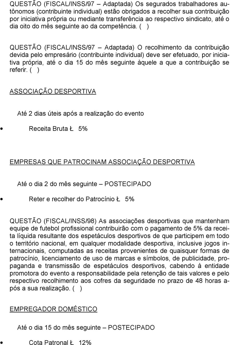 ( ) QUESTÃO (FISCAL/INSS/97 Adaptada) O recolhimento da contribuição devida pelo empresário (contribuinte individual) deve ser efetuado, por iniciativa própria, até o dia 15 do mês seguinte àquele a