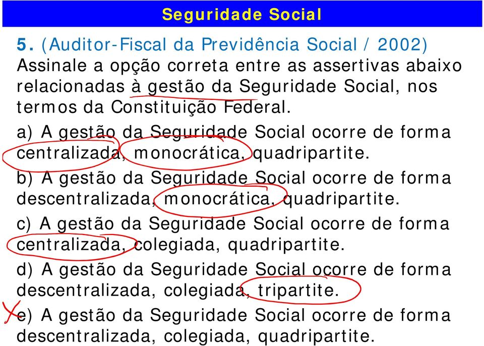 Constituição Federal. a) A gestão da Seguridade Social ocorre de forma centralizada, monocrática, quadripartite.