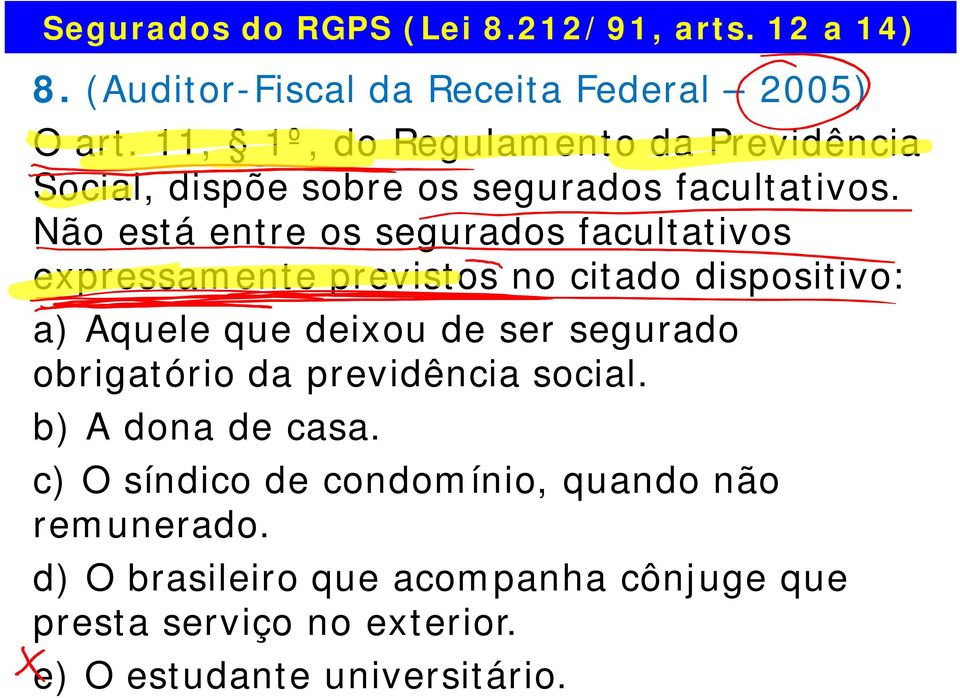 Não está entre os segurados facultativos expressamente previstos no citado dispositivo: a) Aquele que deixou de ser segurado