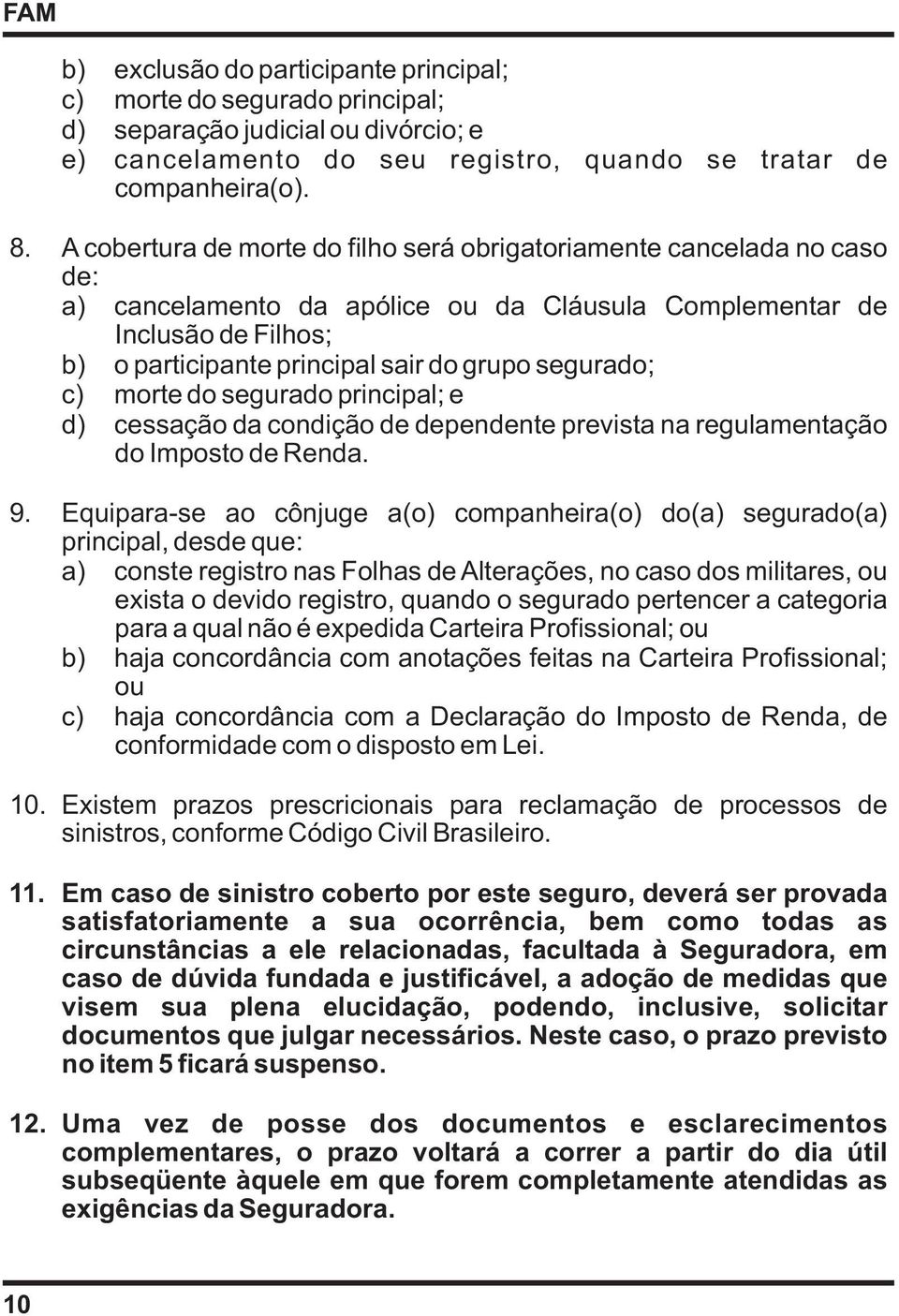 segurado; c) morte do segurado principal; e d) cessação da condição de dependente prevista na regulamentação do Imposto de Renda. 9.