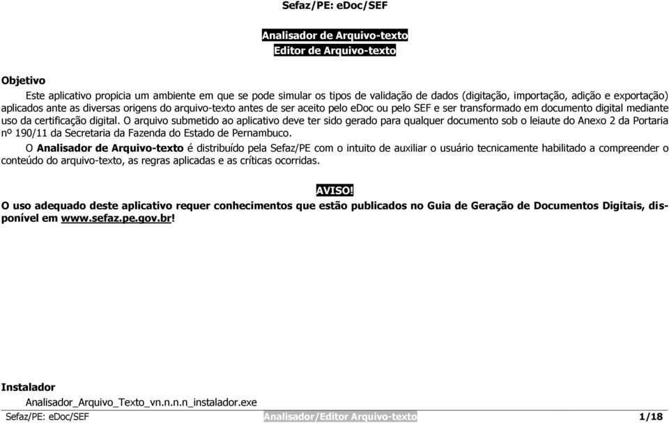 O arquivo submetido ao aplicativo deve ter sido gerado para qualquer documento sob o leiaute do Anexo 2 da Portaria nº 190/11 da Secretaria da Fazenda do Estado de Pernambuco.