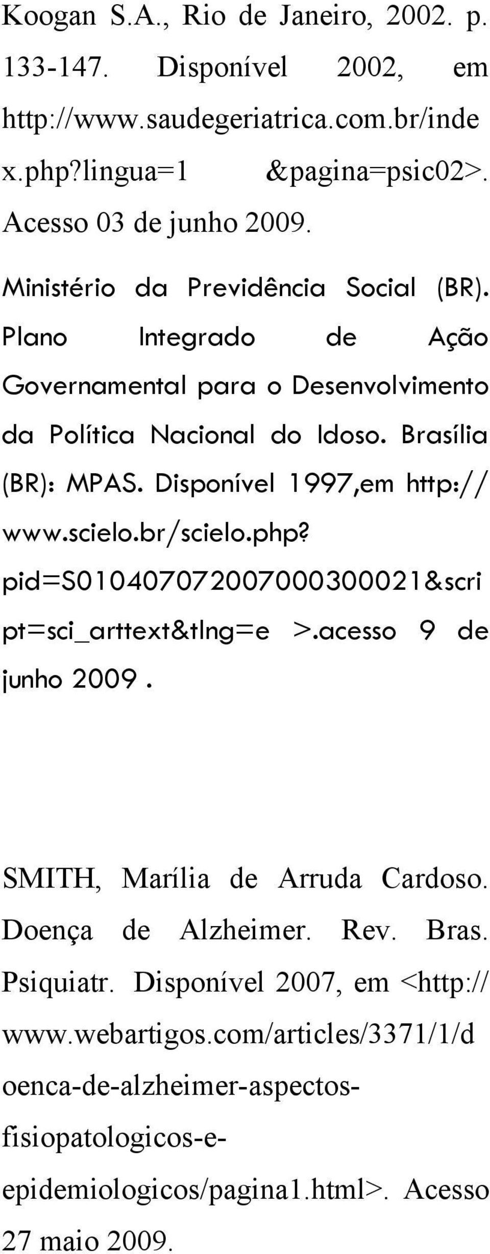 Disponível 1997,em http:// www.scielo.br/scielo.php? pid=s010407072007000300021&scri pt=sci_arttext&tlng=e >.acesso 9 de junho 2009. SMITH, Marília de Arruda Cardoso.