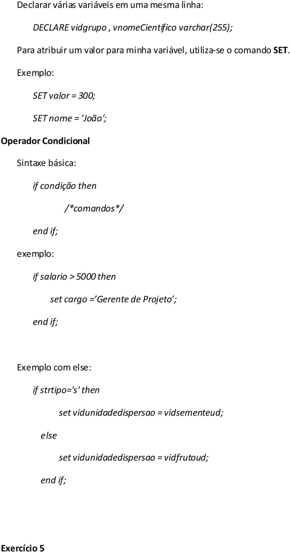 Exemplo: SET valor = 300; SET nome = João ; Operador Condicional Sintaxe básica: if condição then /*comandos*/ end if;
