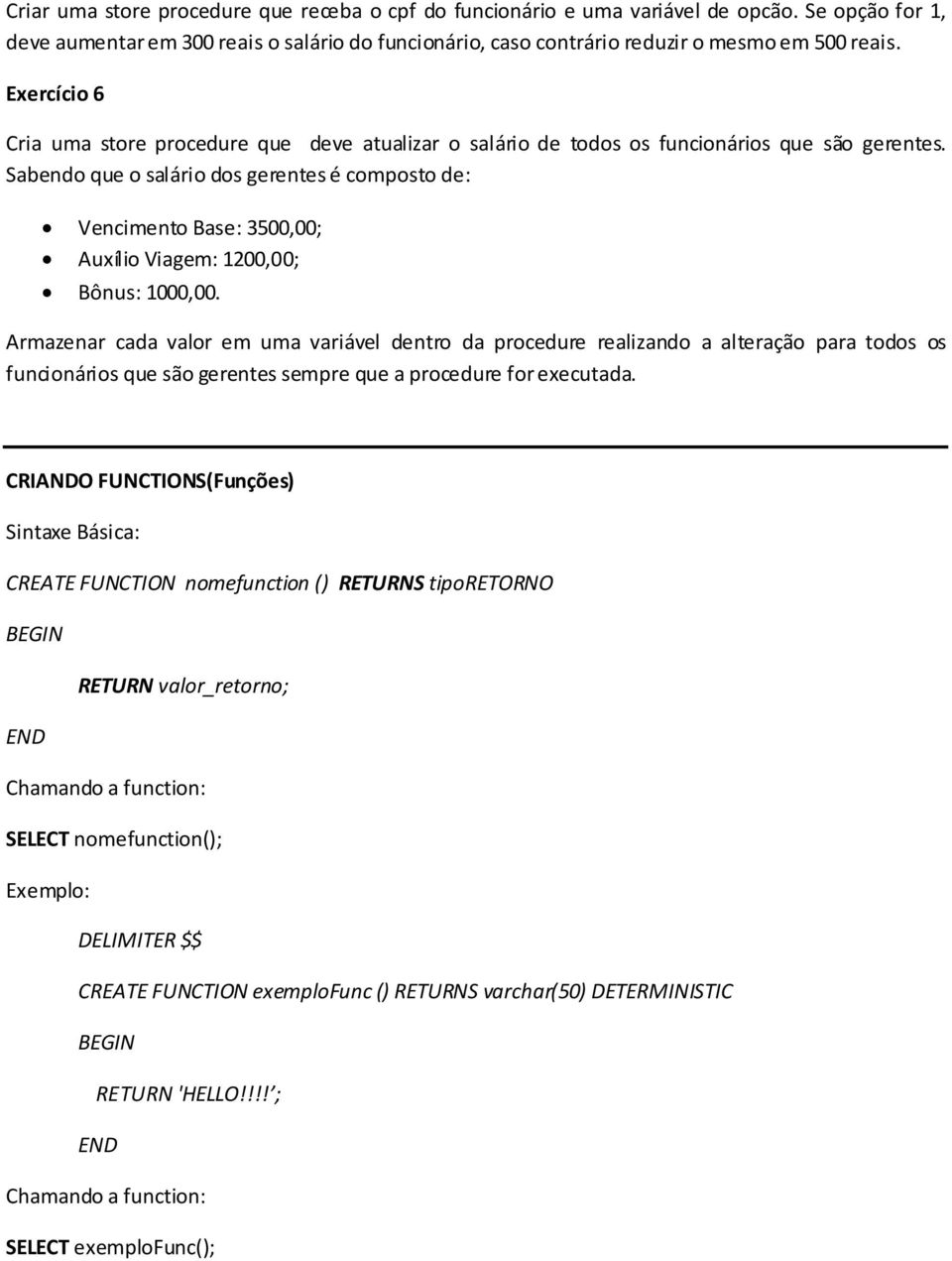 Sabendo que o salário dos gerentes é composto de: Vencimento Base: 3500,00; Auxílio Viagem: 1200,00; Bônus: 1000,00.