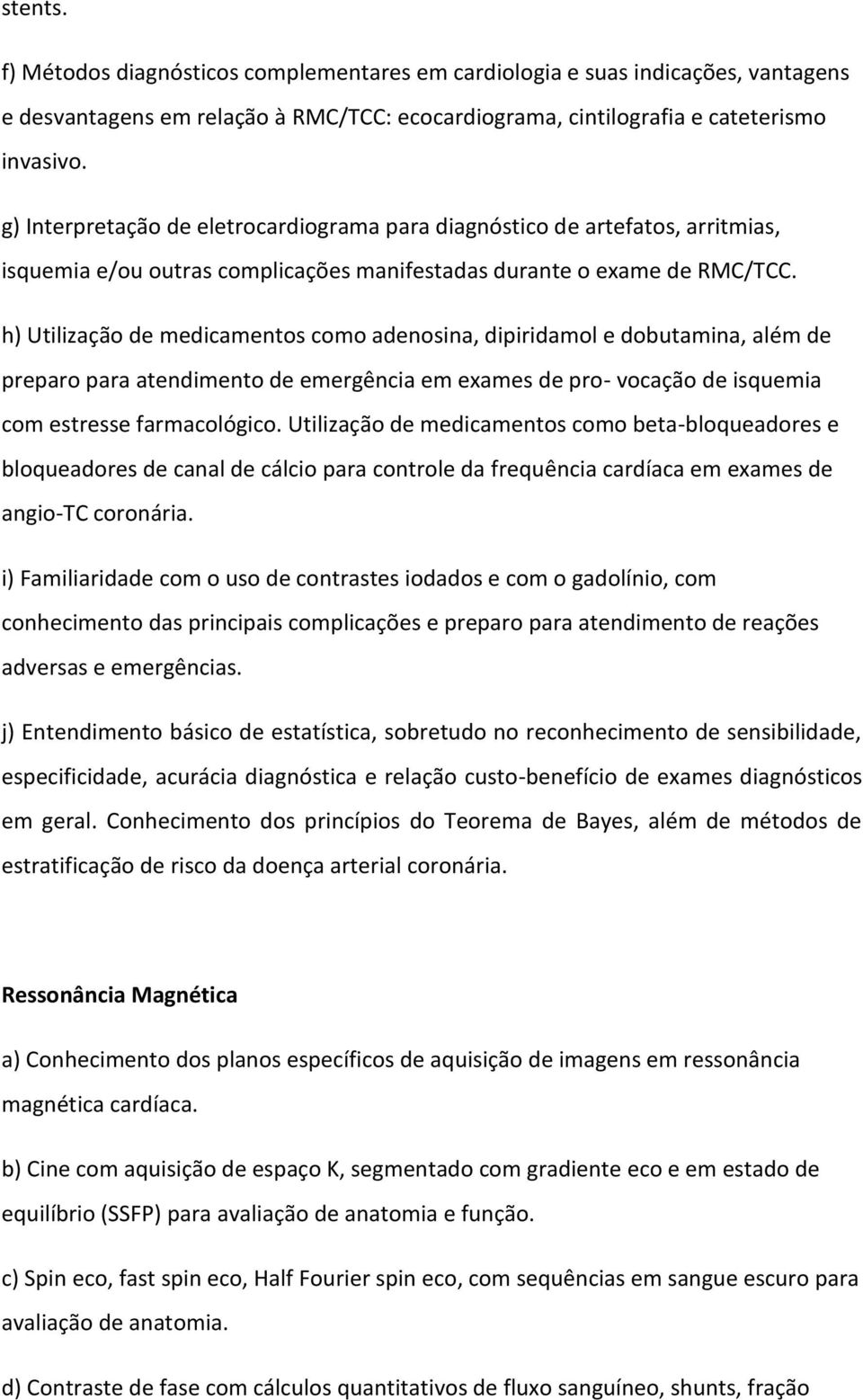 h) Utilização de medicamentos como adenosina, dipiridamol e dobutamina, além de preparo para atendimento de emergência em exames de pro- vocação de isquemia com estresse farmacológico.