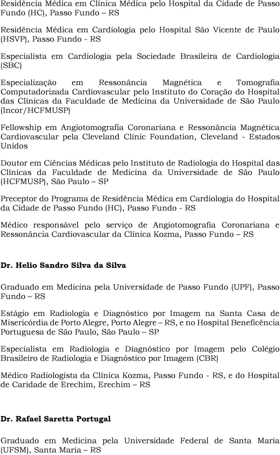 Faculdade de Medicina da Universidade de São Paulo (Incor/HCFMUSP) Fellowship em Angiotomografia Coronariana e Ressonância Magnética Cardiovascular pela Cleveland Clinic Foundation, Cleveland -