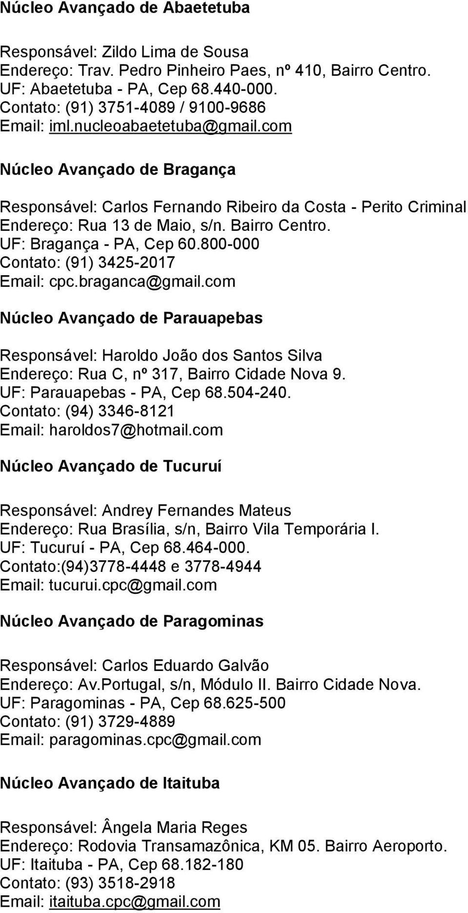 Bairro Centro. UF: Bragança - PA, Cep 60.800-000 Contato: (91) 3425-2017 Email: cpc.braganca@gmail.