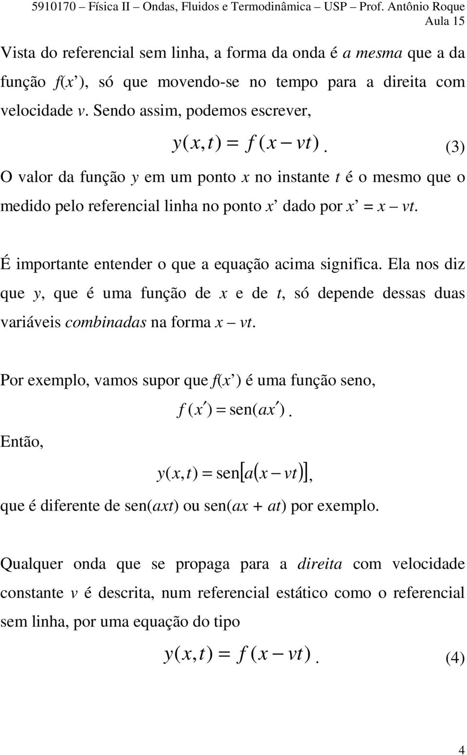 Ela nos diz que y, que é uma função de x e de t, só depende dessas duas variáveis combinadas na forma x vt. Por exemplo, vamos supor que f(x ) é uma função seno, f ( x ) = sen( ax ).