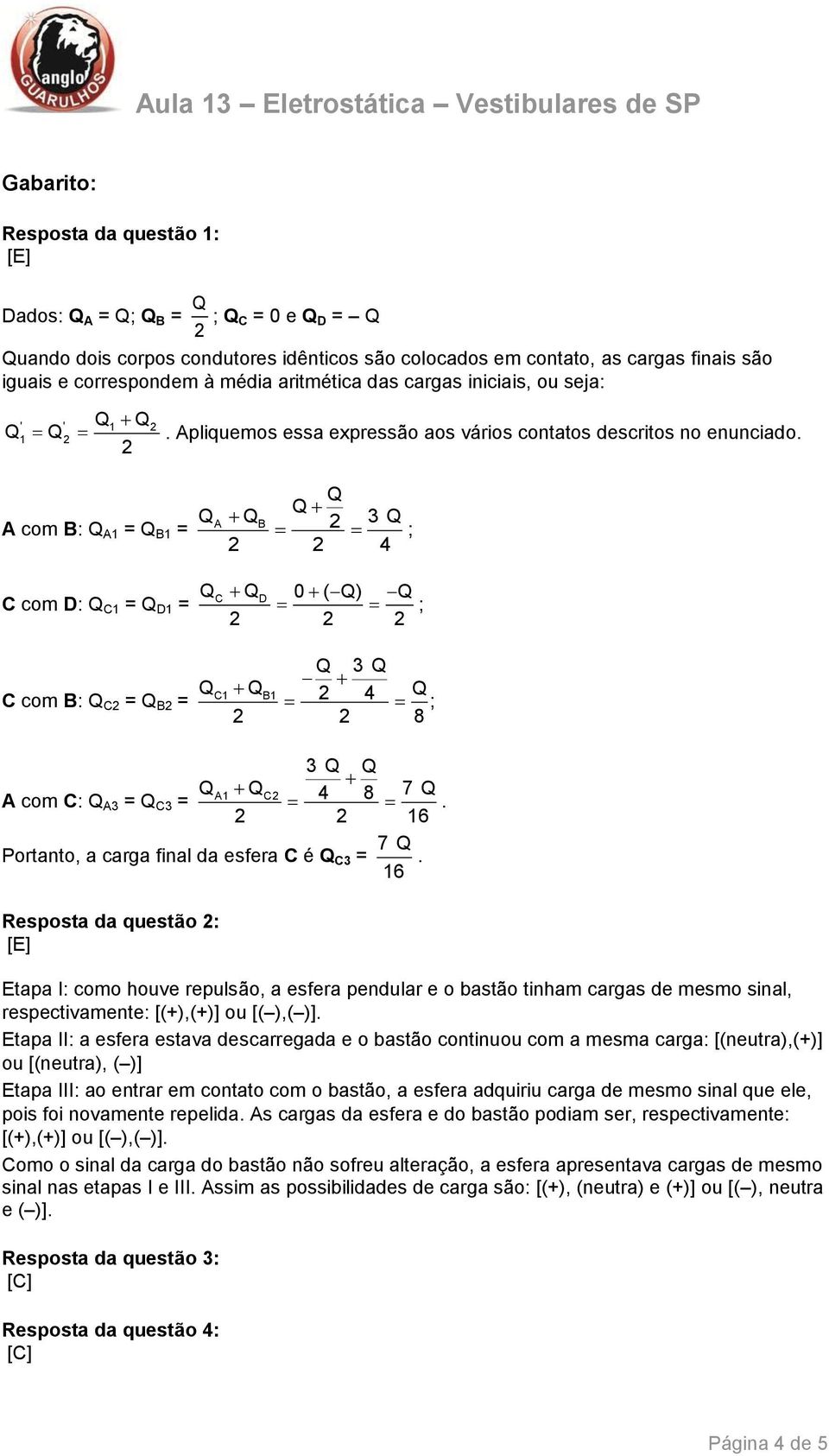 2 A com B: Q A1 = Q B1 = C com D: Q C1 = Q D1 = C com B: Q C2 = Q B2 = Q Q QA QB 2 3 Q 2 2 4 QC QD 0 ( Q) Q 2 2 2 Q 3Q QC1 Q B1 2 4 Q 2 2 8 3Q Q QA1 QC2 7Q A com C: Q A3 = Q C3 = 4 8.