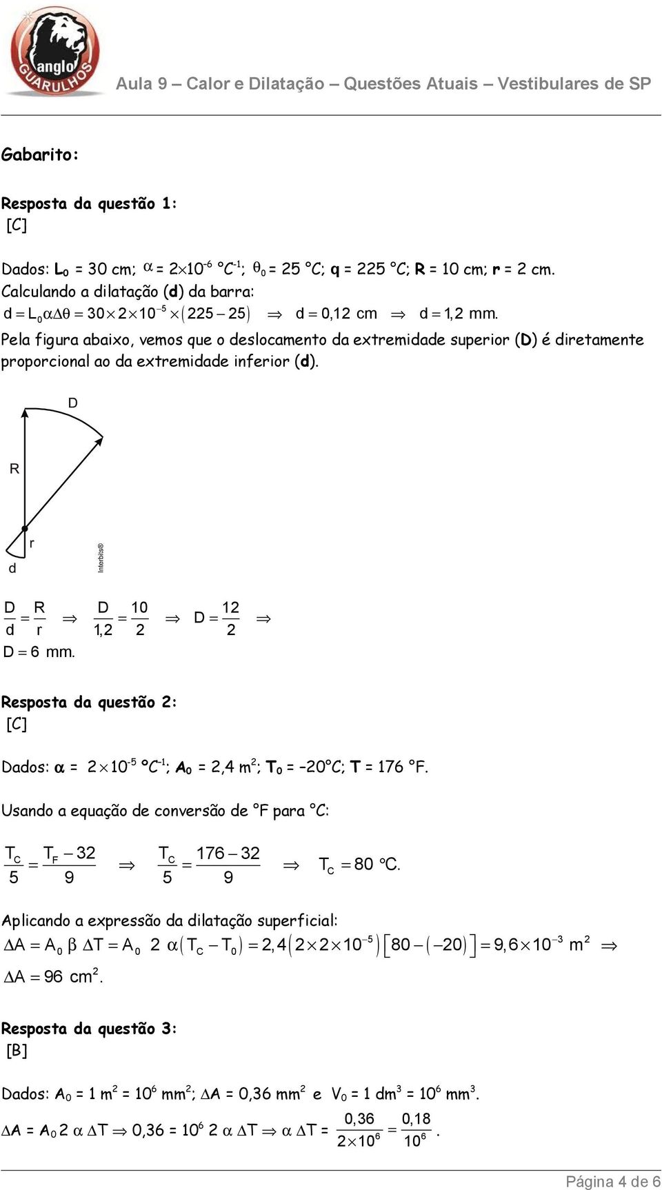 0 ( ) Pela figura abaixo, vemos que o deslocamento da extremidade superior (D) é diretamente proporcional ao da extremidade inferior (d). D R D 10 12 = = D = d r 1,2 2 2 D = 6 mm.