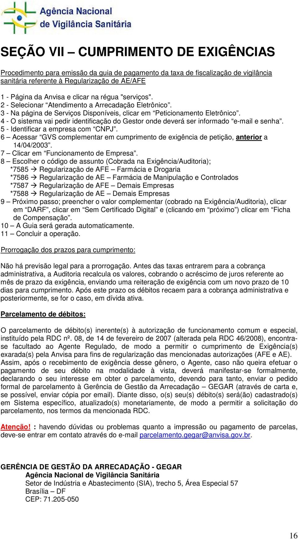 4 - O sistema vai pedir identificação do Gestor onde deverá ser informado e-mail e senha. 5 - Identificar a empresa com CNPJ.