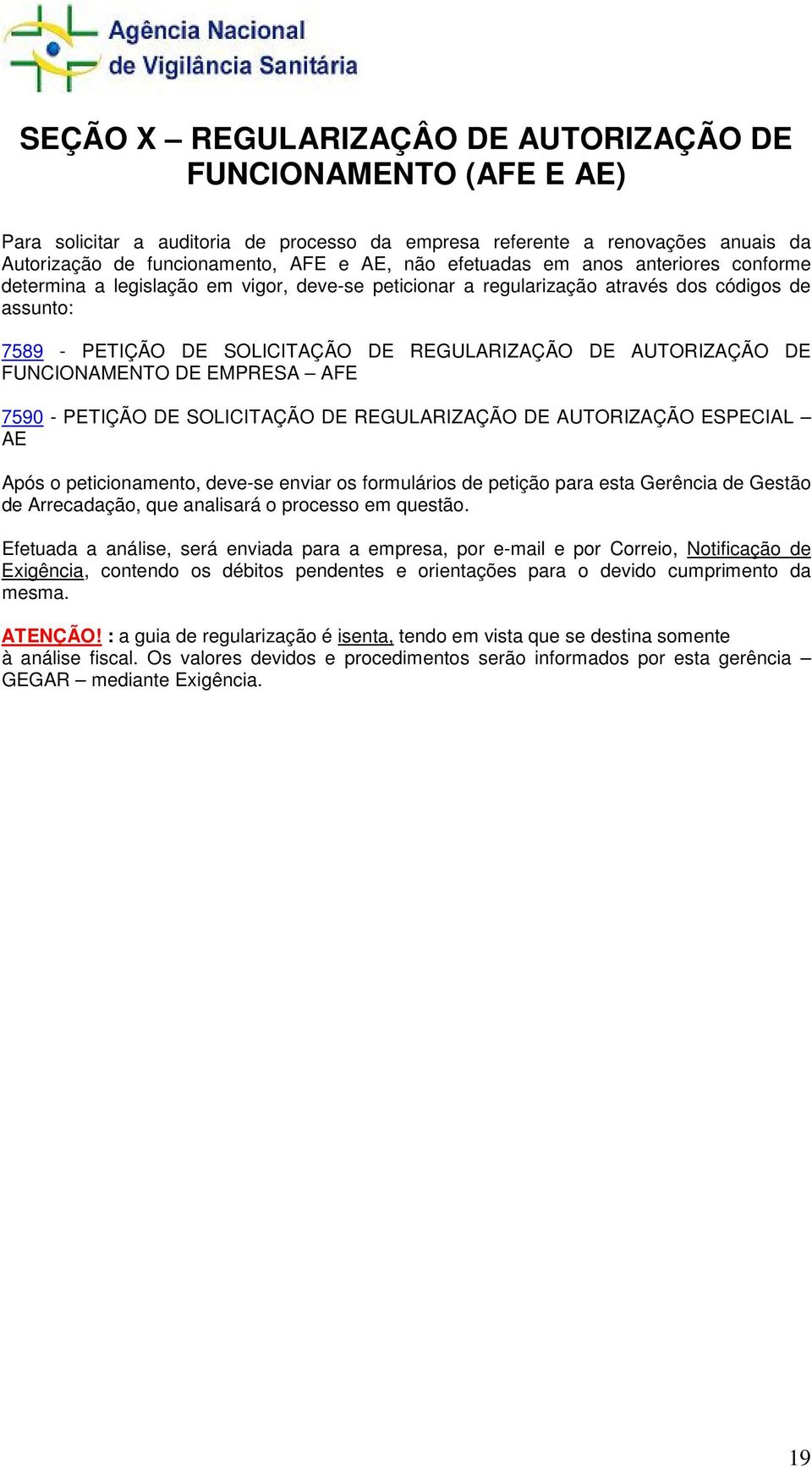 DE FUNCIONAMENTO DE EMPRESA AFE 7590 - PETIÇÃO DE SOLICITAÇÃO DE REGULARIZAÇÃO DE AUTORIZAÇÃO ESPECIAL AE Após o peticionamento, deve-se enviar os formulários de petição para esta Gerência de Gestão