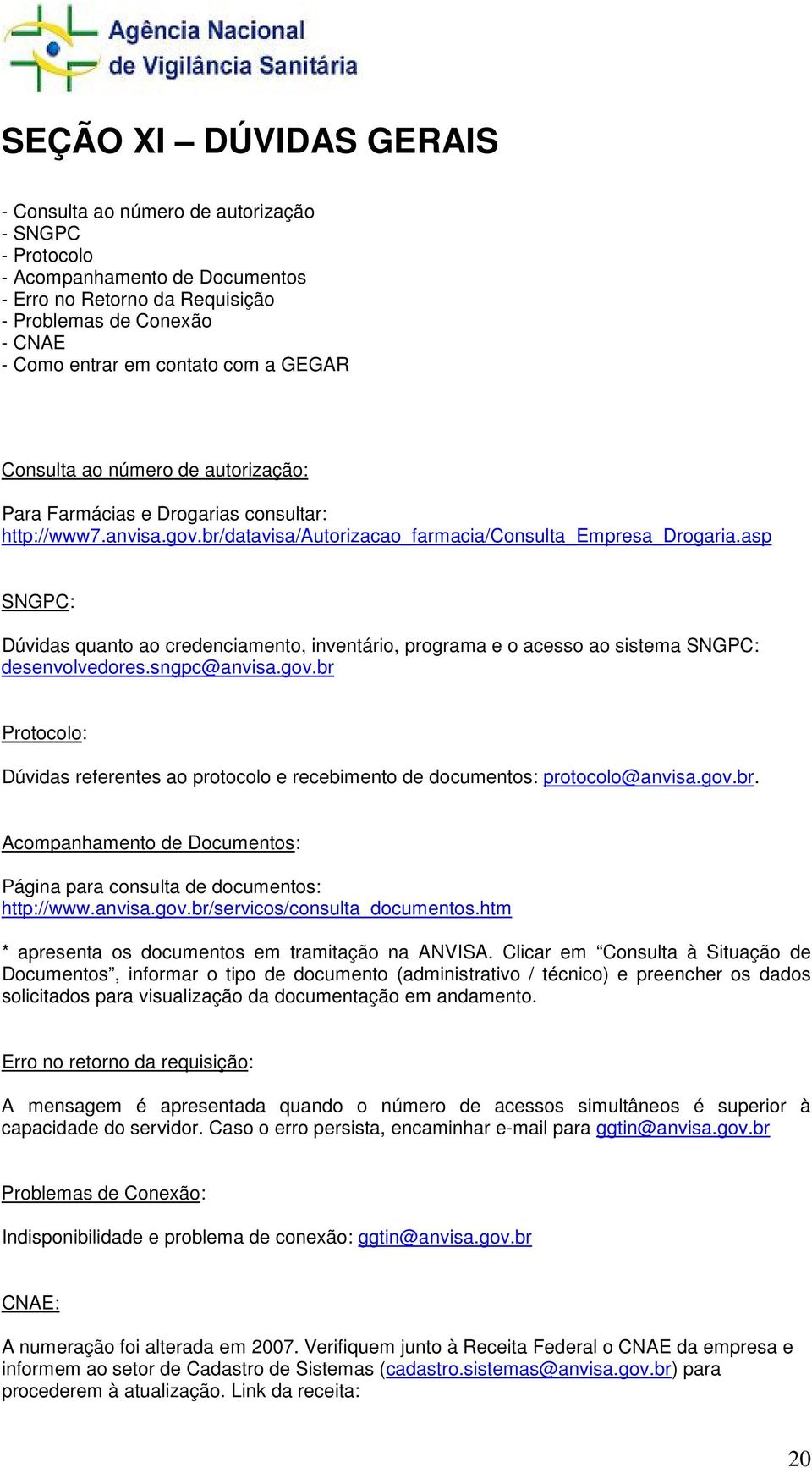 asp SNGPC: Dúvidas quanto ao credenciamento, inventário, programa e o acesso ao sistema SNGPC: desenvolvedores.sngpc@anvisa.gov.