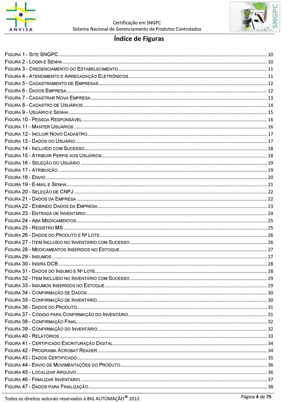 .. 15 FIGURA 10 - PESSOA RESPONSÁVEL... 16 FIGURA 11 - MANTER USUÁRIOS... 16 FIGURA 12 - INCLUIR NOVO CADASTRO... 17 FIGURA 13 - DADOS DO USUÁRIO... 17 FIGURA 14 - INCLUÍDO COM SUCESSO.