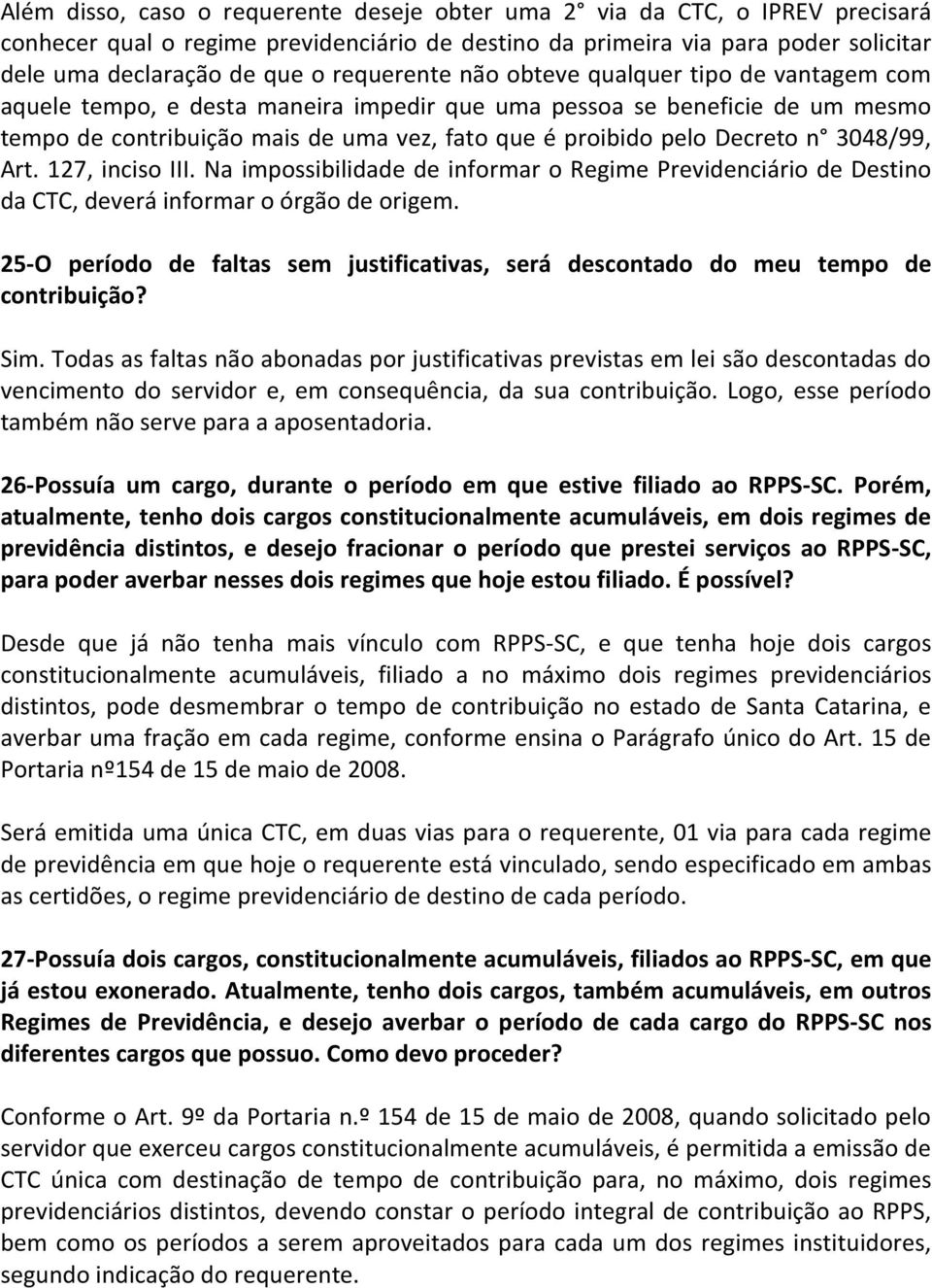 Decreto n 3048/99, Art. 127, inciso III. Na impossibilidade de informar o Regime Previdenciário de Destino da CTC, deverá informar o órgão de origem.