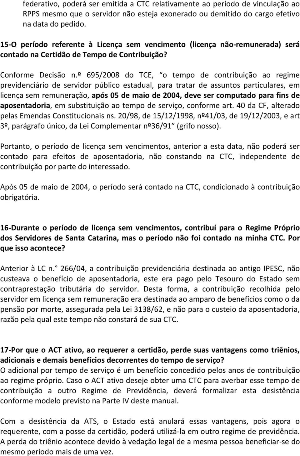 º 695/2008 do TCE, o tempo de contribuição ao regime previdenciário de servidor público estadual, para tratar de assuntos particulares, em licença sem remuneração, após 05 de maio de 2004, deve ser