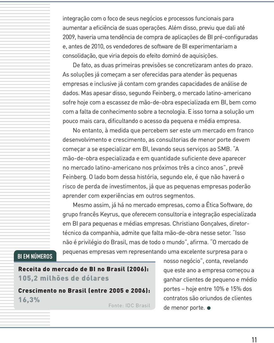 depois do efeito dominó de aquisições. De fato, as duas primeiras previsões se concretizaram antes do prazo.