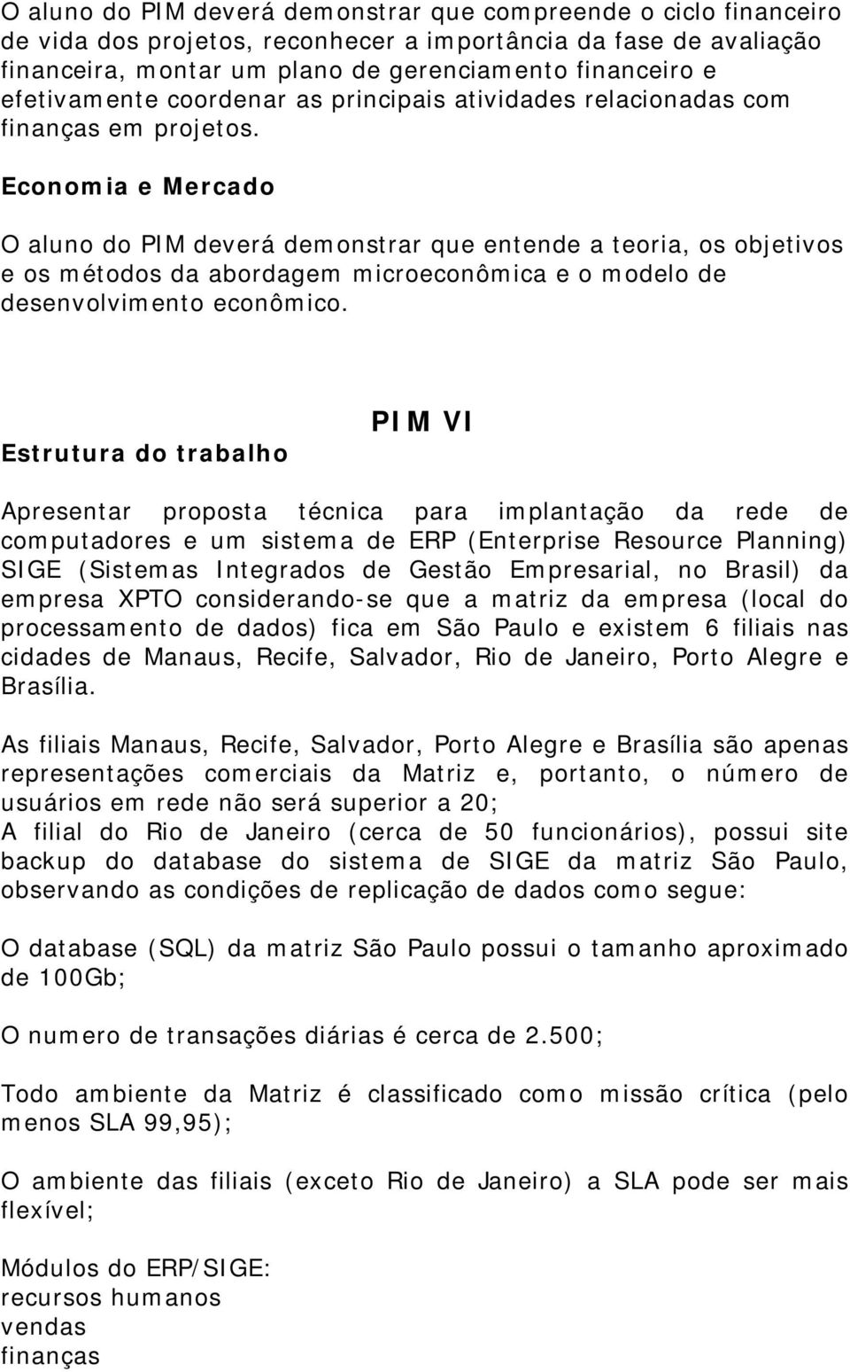 Economia e Mercado O aluno do PIM deverá demonstrar que entende a teoria, os objetivos e os métodos da abordagem microeconômica e o modelo de desenvolvimento econômico.