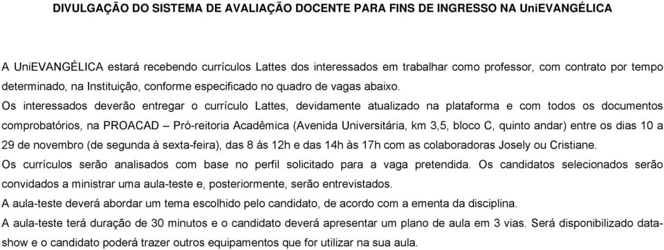 Os interessados deverão entregar o currículo Lattes, devidamente atualizado na plataforma e com todos os documentos comprobatórios, na PROACAD Pró-reitoria Acadêmica (Avenida Universitária, km 3,5,