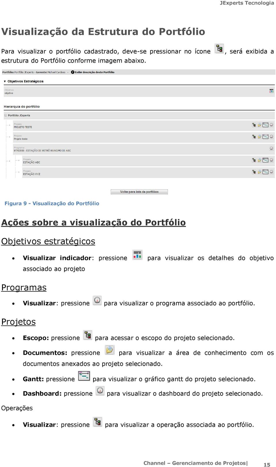 ao projeto Programas Visualizar: pressione para visualizar o programa associado ao portfólio. Projetos Escopo: pressione para acessar o escopo do projeto selecionado.