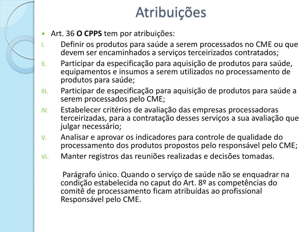 Participar de especificação para aquisição de produtos para saúde a serem processados pelo CME; IV.